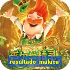 resultado maluca bahia de hoje